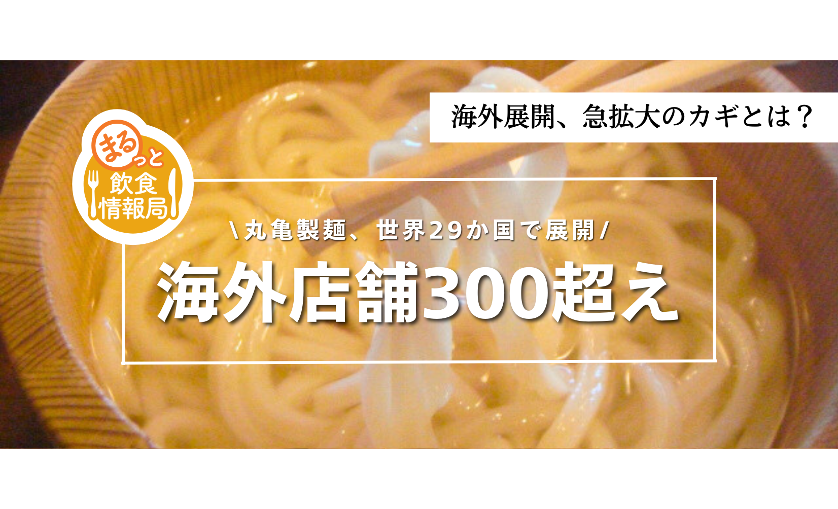 丸亀製麺 海外300店舗突破】世界で拡がる手づくりうどんの魅力